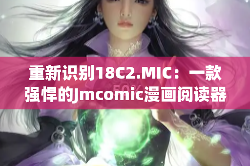 重新识别18C2.MIC：一款强悍的Jmcomic漫画阅读器