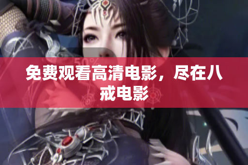 免费观看高清电影，尽在八戒电影