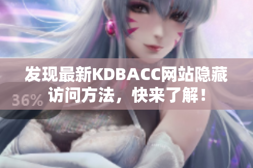 发现最新KDBACC网站隐藏访问方法，快来了解！