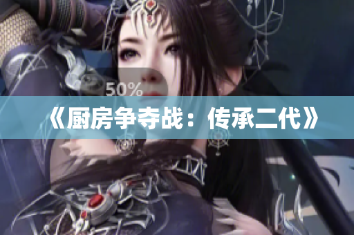 《厨房争夺战：传承二代》