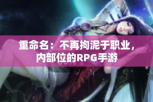 重命名：不再拘泥于职业，内部位的RPG手游