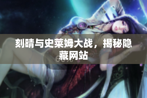 刻晴与史莱姆大战，揭秘隐藏网站