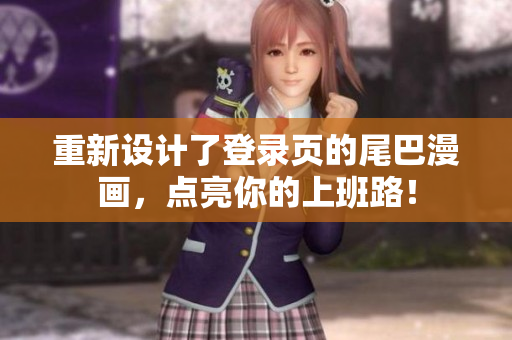 重新设计了登录页的尾巴漫画，点亮你的上班路！