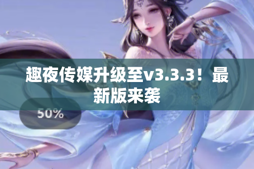 趣夜传媒升级至v3.3.3！最新版来袭