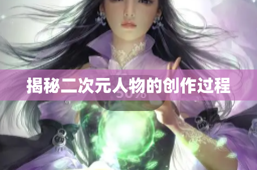 揭秘二次元人物的创作过程