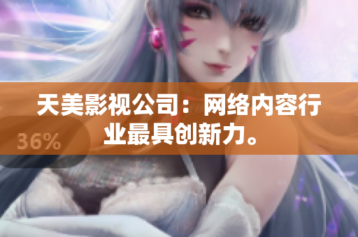 天美影视公司：网络内容行业最具创新力。