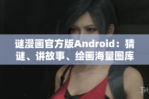 谜漫画官方版Android：猜谜、讲故事、绘画海量图库