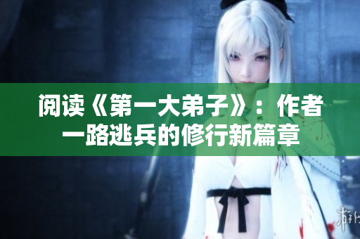 阅读《第一大弟子》：作者一路逃兵的修行新篇章