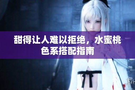 甜得让人难以拒绝，水蜜桃色系搭配指南