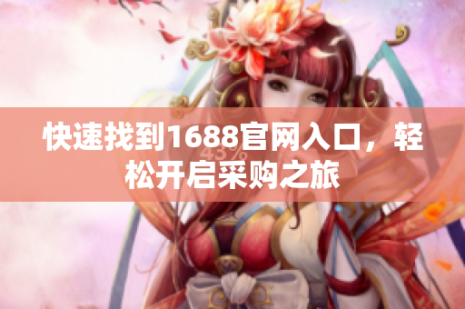 快速找到1688官网入口，轻松开启采购之旅