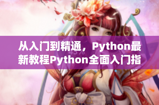 从入门到精通，Python最新教程Python全面入门指南，详解从基础到高级技巧