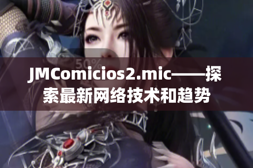 JMComicios2.mic——探索最新网络技术和趋势