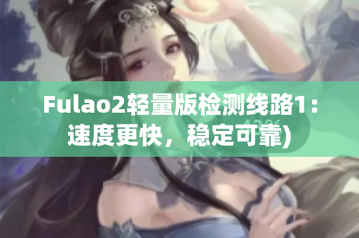 Fulao2轻量版检测线路1：速度更快，稳定可靠)