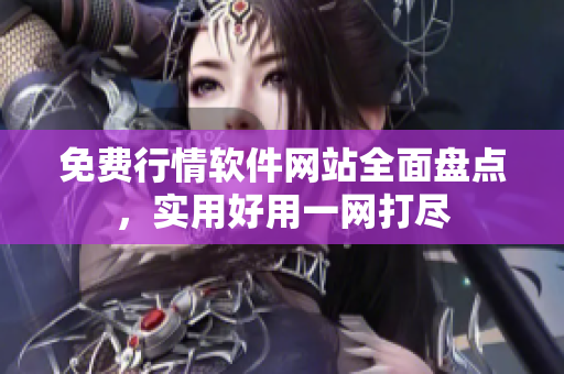 免费行情软件网站全面盘点，实用好用一网打尽
