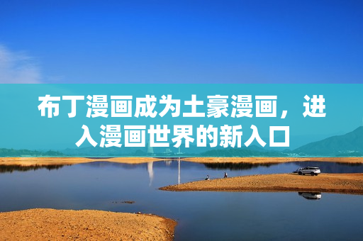布丁漫画成为土豪漫画，进入漫画世界的新入口