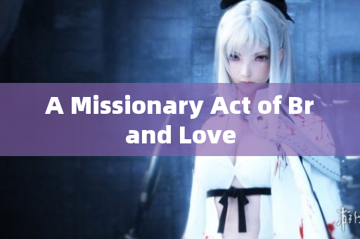 A Missionary Act of Brand Love