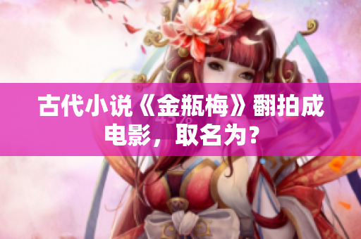 古代小说《金瓶梅》翻拍成电影，取名为？