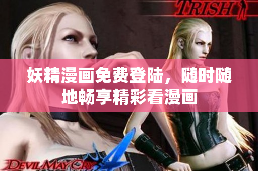 妖精漫画免费登陆，随时随地畅享精彩看漫画