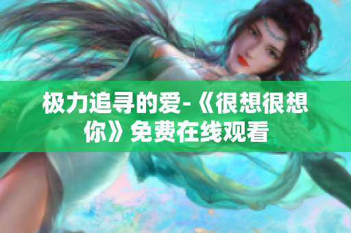 极力追寻的爱-《很想很想你》免费在线观看