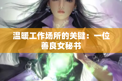 温暖工作场所的关键：一位善良女秘书