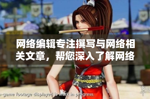 网络编辑专注撰写与网络相关文章，帮您深入了解网络世界