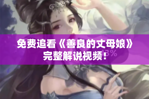 免费追看《善良的丈母娘》完整解说视频！
