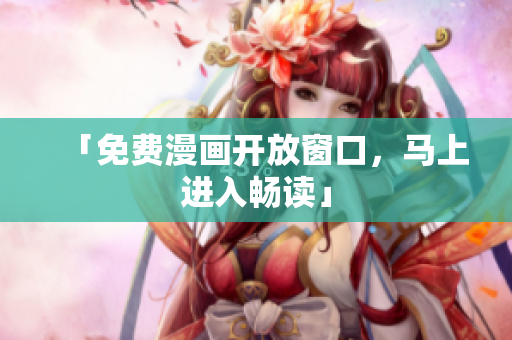 「免费漫画开放窗口，马上进入畅读」