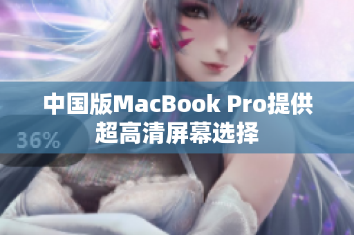 中国版MacBook Pro提供超高清屏幕选择