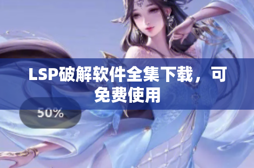 LSP破解软件全集下载，可免费使用