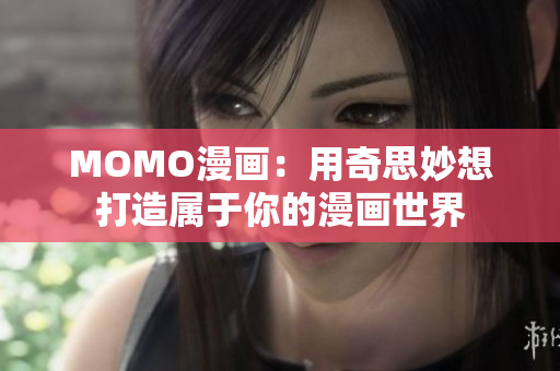 MOMO漫画：用奇思妙想打造属于你的漫画世界