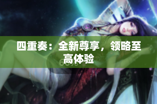 四重奏：全新尊享，领略至高体验