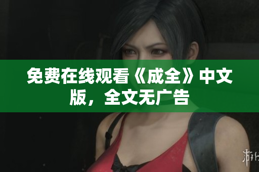 免费在线观看《成全》中文版，全文无广告