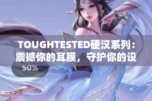 TOUGHTESTED硬汉系列：震撼你的耳膜，守护你的设备