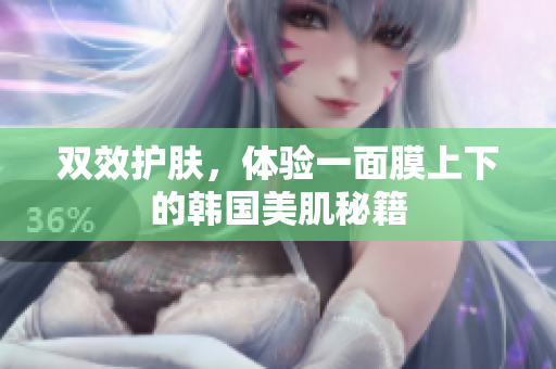 双效护肤，体验一面膜上下的韩国美肌秘籍