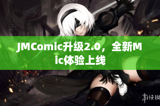 JMComic升级2.0，全新Mic体验上线