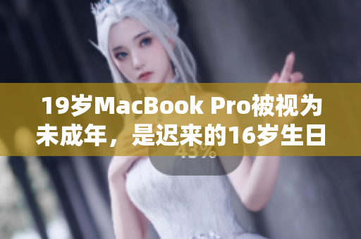 19岁MacBook Pro被视为未成年，是迟来的16岁生日