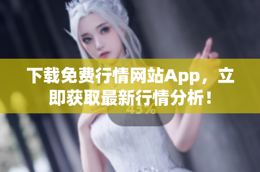 下载免费行情网站App，立即获取最新行情分析！