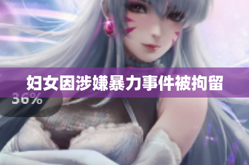 妇女因涉嫌暴力事件被拘留