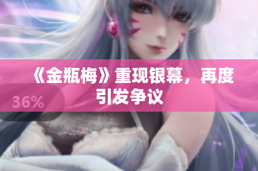 《金瓶梅》重现银幕，再度引发争议