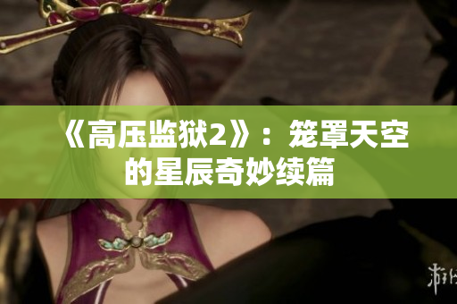 《高压监狱2》：笼罩天空的星辰奇妙续篇