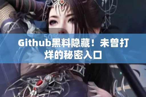 Github黑料隐藏！未曾打烊的秘密入口