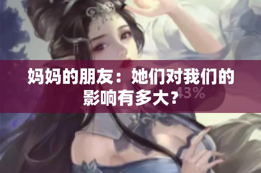 妈妈的朋友：她们对我们的影响有多大？