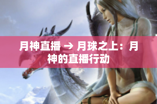 月神直播 → 月球之上：月神的直播行动