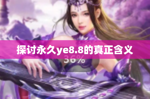 探讨永久ye8.8的真正含义
