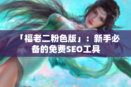 「福老二粉色版」：新手必备的免费SEO工具