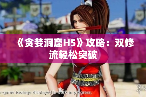 《贪婪洞窟H5》攻略：双修流轻松突破