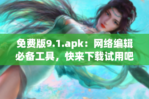 免费版9.1.apk：网络编辑必备工具，快来下载试用吧！