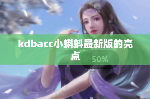kdbacc小蝌蚪最新版的亮点