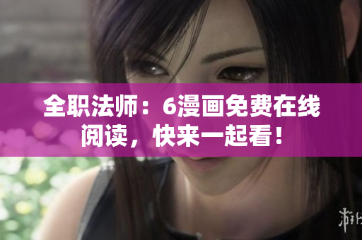 全职法师：6漫画免费在线阅读，快来一起看！