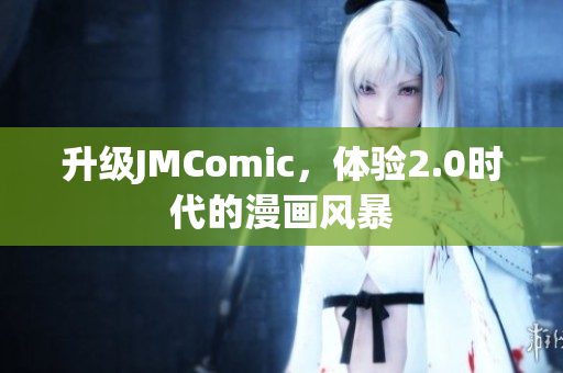 升级JMComic，体验2.0时代的漫画风暴